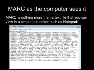 MARC as the computer sees it
MARC is nothing more than a text file that you can
view in a simple text editor such as Notepad:
 
