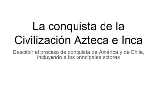 6°La conquista de la Civilización Azteca e Inca.pptx