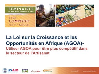 La Loi sur la Croissance et les
Opportunités en Afrique (AGOA)-
Utiliser AGOA pour être plus compétitif dans
le secteur de l’Artisanat
 