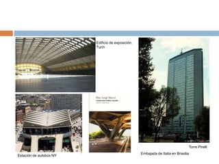 Edificio de exposición.
Turín
Estación de autobús NY
Torre Pirelli
Embajada de Italia en Brasilia
 