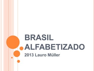 BRASIL
ALFABETIZADO
2013 Lauro Müller

 