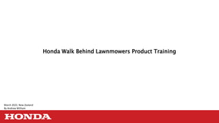 Honda Walk Behind Lawnmowers Product Training
March 2022, New Zealand
By Andrew Witham
 