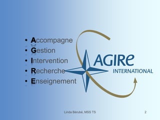 ccompagne
estion
ntervention
echerche
nseignement
Linda Bérubé, MSS TS 2
 