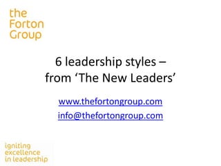 6 leadership styles –
from ‘The New Leaders’
www.thefortongroup.com
info@thefortongroup.com

 
