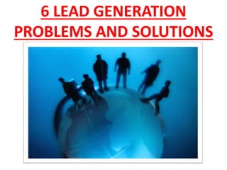 6 LEAD GENERATION 
PROBLEMS AND SOLUTIONS 
 