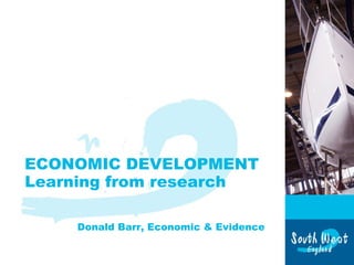 ECONOMIC DEVELOPMENT
Learning from research
Donald Barr, Economic & Evidence
 