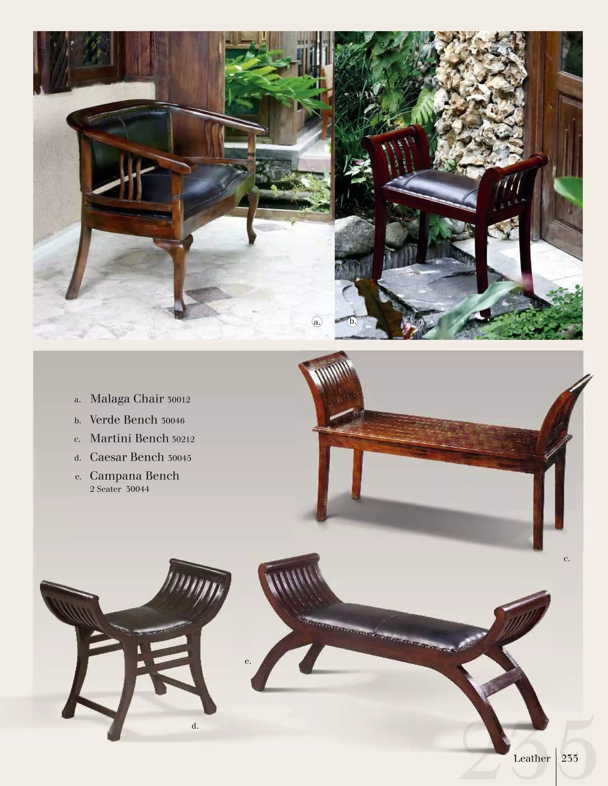 a. Malaga Chair 30012 
b. Verde Bench 30046 
c. Martini Bench 30212 
d. Caesar Bench 30045 
Campana Bench 
2 Seater 30044 
e. 
c. 
d. 
a. b. 
e. 
Leather 235 
 