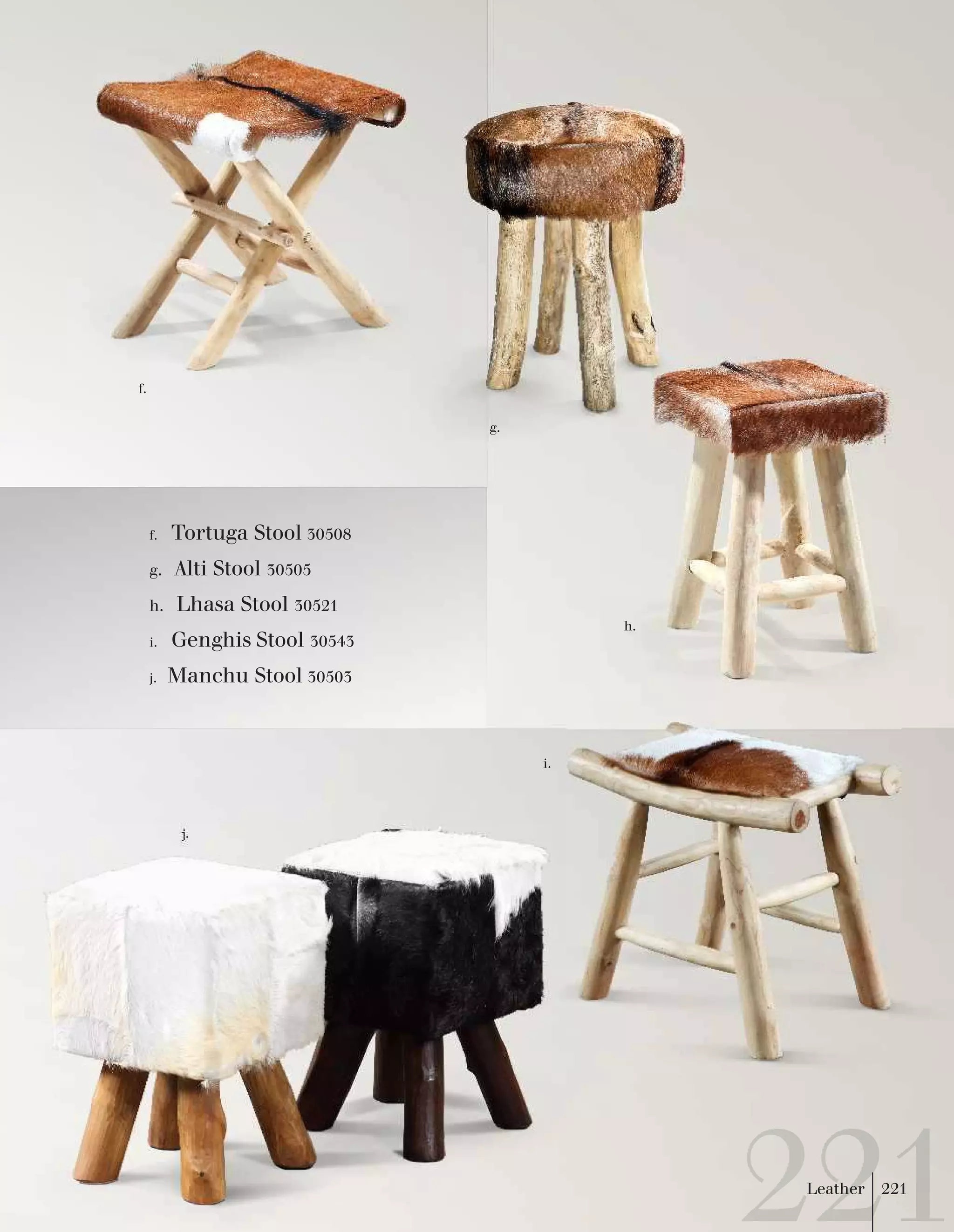 i. 
j. 
f. 
g. Alti Stool 30505 
h. Lhasa Stool 30521 
i. 
j. 
Tortuga Stool 30508 
Genghis Stool 30543 
Manchu Stool 30503 
h. 
f. 
g. 
Leather 221 
 