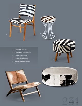 Leather 231 
a. 
b. 
c. 
d. 
e. 
a. 
Zebra Chair 121215 
b. Zebra End Table 121317 
c. Zebra Stool 121230 
d. Angola Stool 120867 
e. Harare Lounge 120861 
 
