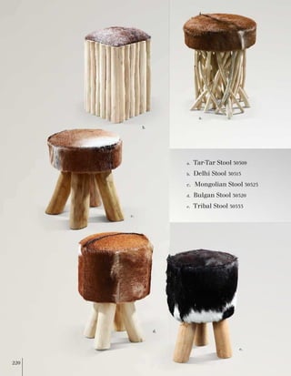 • Bongo Stool 30526 
c. 
d. 
a. 
a. 
b. Delhi Stool 30515 
c. 
d. 
e. 
Tar-Tar Stool 30509 
Mongolian Stool 30523 
Bulgan Stool 30520 
Tribal Stool 30533 
e. 
b. 
220  