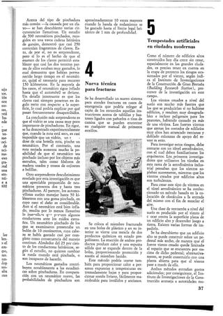 Acerca del tipo de pinchadura
más común—la causada por un cla-
vo— se han descubierto varias cir-
cunstancias llamativas. Un estudio
de 500 neumáticos pinchados, reco-
gidos en una vasta cadena británica
de garajes, demostró que casi 250
contenían fragmentos de clavos. Es-
to, de por sí, no es sorprendente,
pero sí lo es el hecho de que el
examen de los clavos permitió esta-
blecer que casi las dos terceras par-
tes de ellos estaban muy gastados, lo
cual demuestra que habían perma-
necido largo tiempo en el neumáti-
co, quizá el necesario para recorrer
150 kilómetros. En la mayoría de
los casos, el neumático sigue inflado
hasta que el automóvil se detiene.
Un detalle interesante es que los
clavos casi siempre penetran en án-
gulo recto con respecto a la super-
ficie, lo cual podría explicar por qué
pasan frecuentemete desapercibidos.
La conclusión más sorprendente es
que el vidrio es una causa muy poco
importante de pinchaduras. En rigor,
se ha demostrado experimentalmente
que, cuando la ruta está seca, es casi
imposible que un vidrio, aun tratán-
dose de una botella rota, pinche un
neumático. Por el contrario, una
ruta mojada aumenta mucho la po-
sibilidad de que el neumático sea
pinchado incluso por los objetos más
extraños, tales como fósforos de
madera usados y trozos de cojinetes
a bolillas.
Otro sorprendente descubrimiento
revelado por esta investigación es que
una apreciable proporción de neu-
máticos presenta dos y hasta tres
pinchaduras. Al parecer, los automo-
vilistas suelen manejar hasta 50 ki-
lómetros con una goma pinchada, en
cuyo caso el daño es considerable.
Aun si el neumático está bien infla-
do, resulta por lo menos llamativo
lo insensibles que parecen algunos
conductores ante los ruidos extra-
ños. Un neumático pinchado de los
que se examinaron presentaba un
bulón de 10 centímetros, cuya cabe-
za se había gastado casi por com-
pleto como consecuencia del manejo
continuo. Alrededor del 25 por cien-
to de los conductores británicos, se-
gún el estudio, no quieren cambiar
la rueda cuando está pinchada, o
son incapaces de hacerlo.
Los neumáticos gastados contri-
buyen notablemente a las estadísti-
cas sobre pinchaduras. En compara-
ción con un neumático nuevo, las
probabilidades de pinchadura son
aproximadamente 10 veces mayores
cuando la banda de rodamiento se
ha gastado hasta el límite legal bri-
tánico de 1 mm de profundidad.
4Nueva técnica
para fracturas
Se ha desarrollado un nuevo sistema
para atender fracturas en casos de
emergencia que podría relegar al
cajón de los recuerdos aquellas ins-
trucciones acerca de tablillas y bas-
tones ligados con pañuelos o tiras de
camisa que se pueden encontrar
en cualquier manual de primeros
auxilios.
Se coloca el miembro fracturado
en una bolsa de plástico .y en su in-
terior se vierte una mezcla de dos
productos químicos en estado pre-
polímero. La reacción de ambos pro-
ductos produce .calor y una espuma
sólida que se expande dentro de la
bolsa, proporcionando protección y
sostén al miembro herido.
Este método podría usarse tam-
bién para proporcionar calor a per-
sonas expuestas a temperaturas ex-
tremadamente bajas y para propor-
cionar sostén liviano, fácilmente ma-
niobrable para inválidos y ancianos.
Tempestades artificiales
en ciudades modernas
Como el número de edificios altos
construidos hoy día crece sin cesar,
especialmente en las grandes ciuda-
des, es preciso tener en cuenta en
la etapa de proyecto los riesgos oca-
sionados por el viento, según indi-
ca el Instituto de Investigaciones
de la Construcción de Gran Bretaña
(Building Research Station), pre-
cursor de la investigación en este
campo.
Los vientos creados a nivel del
suelo son mucho más fuertes que
los que se producirían si no hubiese
edificios, y resultan muy desagrada-
bles e incluso peligrosos para los
peatones, habiendo causado ya más
de una víctima. Los fuertes vientos
que azotan los costados de edificios
muy altos han arrancado ventanas y
doblado columnas de apoyo del re-
vestimiento.
Para investigar estos riesgos, debe
contarse con un túnel aerodinámico,
con el cual deben familiarizarse los
arquitectos. Los primeros investiga-
dores que utilizaron los túneles en
esta rama de la aerodinámica indus-
trial pensaban que los vientos so-
plaban suavemente, mientras que los
vientos creados por edificios altos
son turbulentos.
Para crear este tipo. de vientos en
el túnel aerodinámico se ha confec-
cionado un método basado en la co-
locación de obstáculos a la entrada
del mismo con el fin de mezclar el
aire.
Una clase de ventarrón a nivel del
suelo es producido por el viento al
chocar contra la superficie plana de
un edificio alto y descender luego a
tierra. Existen varias formas de im-
pedirlo.
Se ha descubierto que un edificio
alto se puede construir sobre un pe-
destal más ancho, de manera que el
fuerte viento creado quede limitado
al espacio que se encuentra por en-
cima de dicho pedestal; alternativa-
mente, se puede construirlo con una
planta abierta para que el viento
pase a través de ella.
Ambos métodos entrañan gastos
adicionales; por consiguiente, el Ins-
tituto de Investigaciones de la Cons-
trucción aconseja a autoridades mu-
37
 