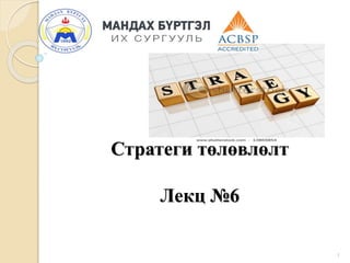 1
Стратеги төлөвлөлт
Лекц №6
 