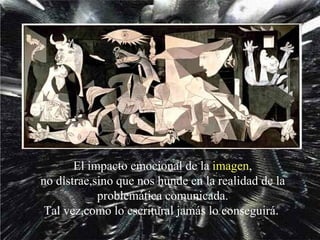 El impacto emocional de la  imagen , no distrae,sino que nos hunde en la realidad de la problemática comunicada. Tal vez,como lo escritural jamás lo conseguirá .   