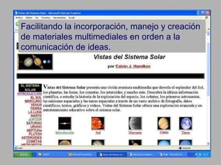 Facilitando la incorporación, manejo y creación de materiales multimediales en orden a la comunicación de ideas. 