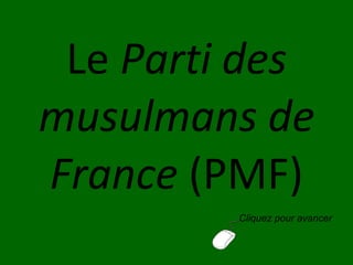 Le  Parti des musulmans de France  (PMF) Cliquez pour avancer 