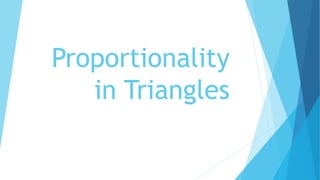 Proportionality
in Triangles
 