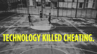 TECHNOLOGY KILLED CHEATING.
 