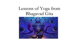 Lessons of Yoga from
Bhagavad Gita
 