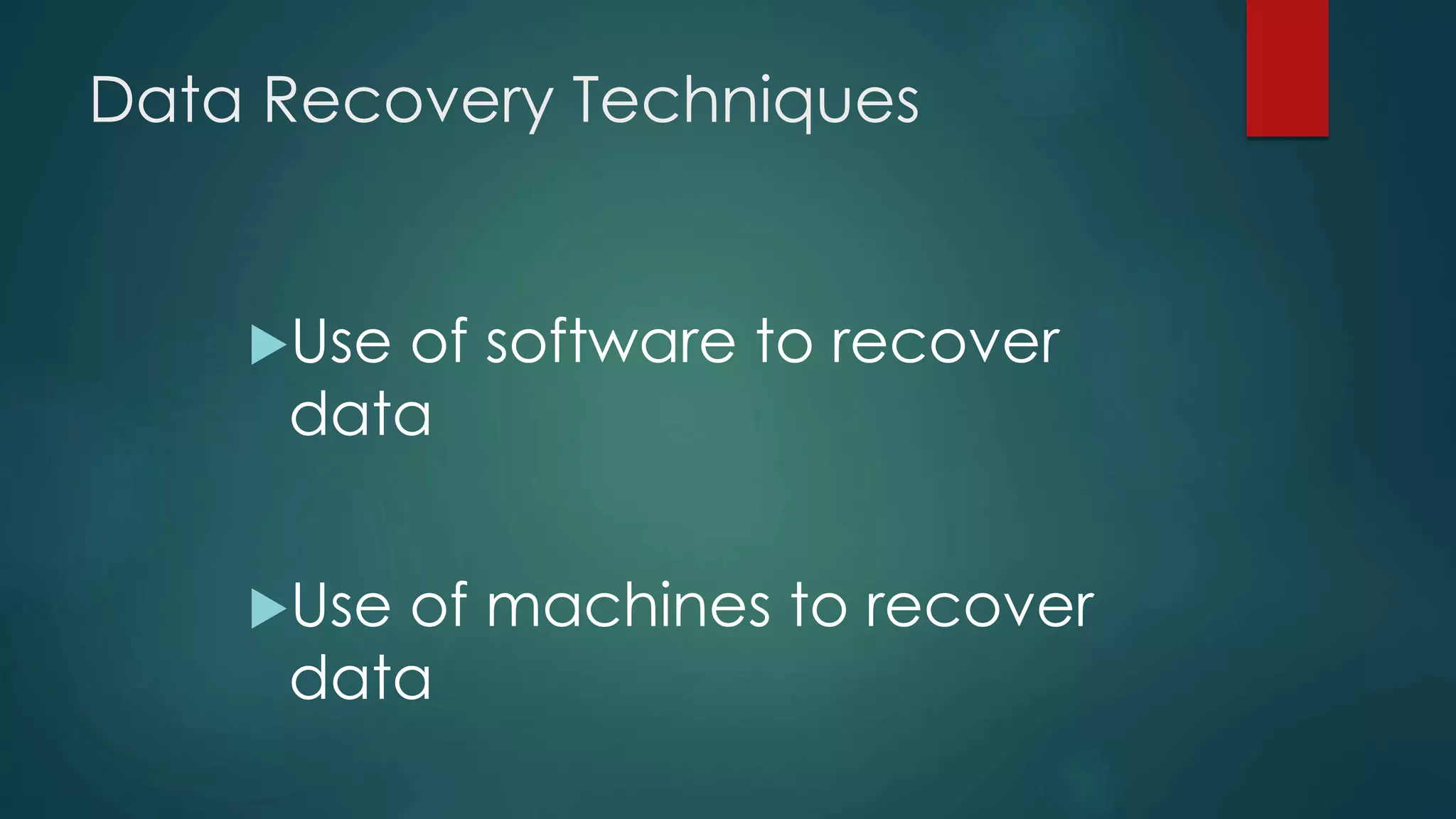Data Recovery Techniques
Use of software to recover
data
Use of machines to recover
data
 
