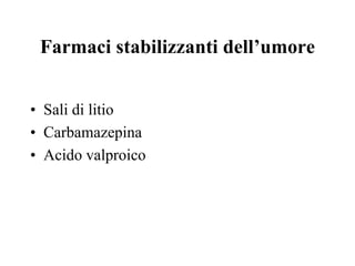 Farmaci stabilizzanti dell’umore
• Sali di litio
• Carbamazepina
• Acido valproico
 