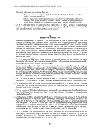 DIREITO À LIBERDADE DE EXPRESSÃO - CASO “A ÚLTIMA TENTAÇÃO DE CRISTO” VS. CHILE 
61 
Além disso, a Comissão recomendou ao Chile que: 
1. Suspenda a censura em relação à exibição do fi lme “A Última Tentação de Cristo”, em violação do 
artigo 13 da Convenção Americana. 
2. Adote as disposições necessárias para adequar sua legislação interna às disposições da Convenção 
Americana sobre Direitos Humanos, a fi m de que o direito à liberdade de expressão e todos os 
demais direitos e liberdades nela contidos tenham plena validez e aplicação na República do Chile. 
11. Em 15 de outubro de 1998, a Comissão transmitiu o citado relatório ao Estado e concedeu um prazo de dois 
meses para que cumprisse suas recomendações. Transcorrido o prazo, o Estado não apresentou informação 
sobre o cumprimento das recomendações e tampouco as cumpriu. 
IV 
Procedimento perante a Corte 
12. A demanda do presente caso foi submetida à Corte em 15 de janeiro de 1999. A Comissão designou como seus 
Delegados os senhores Carlos Ayala Corao, Robert K. Goldman e Álvaro Tirado Mejía, como seus assessores os 
senhores Manuel Velasco Clark e Verónica Gómez, e como sua assistente a senhora Viviana Krsticevic, Diretora 
Executiva do Centro pela Justiça e o Direito Internacional (CEJIL). Além disso, a Comissão informou que os 
senhores Juan Pablo Olmedo Bustos e Ciro Colombara López assumiram pessoalmente sua representação e 
que as demais supostas vítimas: Claudio Márquez Vidal, Alex Muñoz Wilson, Matías Insunza Tagle e Hernán 
Aguirre Fuentes, seriam representadas pela Associação de Advogados pelas Liberdades Públicas A.G., através 
dos senhores Pablo Ruiz Tagle Vial, Javier Ovalle Andrade, Julián López Masle, Antonio Bascuñan Rodríguez e 
Macarena Sáez Torres. 
13. Em 27 de janeiro de 1999, após o exame preliminar da demanda realizado por seu Presidente (doravante 
denominado “o Presidente”), a Secretaria notifi cou-a ao Estado, e informou sobre os prazos para contestá-la, 
opor exceções preliminares e designar sua representação. 
14. Nesse mesmo dia, a Secretaria solicitou à Comissão que apresentasse o endereço da Associação de Advogados 
pelas Liberdades Públicas A.G.; as procurações demonstrando que os senhores Pablo Ruiz Tagle Vial, Javier Ovalle 
Andrade, Julián López Masle, Antonio Bascuñan Rodríguez e Macarena Sáez Torres López são representantes 
dos senhores Claudio Márquez Vidal, Alex Muñoz Wilson, Matías Insunza Tagle e Hernán Aguirre Fuentes; e os 
endereços dos senhores Juan Pablo Olmedo Bustos e Ciro Colombara López, com o fi m de comunicar o texto da 
demanda, de acordo com o artigo 35.1.e do Regulamento. 
15. Em 27 de janeiro de 1999, a Comissão apresentou o anexo V à sua demanda, o qual corresponde ao livro 
denominado “La Última Tentación”, de Nikos Kazantzakis. No dia seguinte, este anexo foi transmitido ao Estado. 
16. Em 29 de janeiro de 1999, a Comissão apresentou os endereços da Associação de Advogados pelas Liberdades 
Públicas A.G. e dos senhores Juan Pablo Olmedo Bustos e Ciro Colombara López. Em 2 de fevereiro de 1999, a 
Secretaria notifi cou-lhes a demanda. 
17. Em 9 de fevereiro de 1999, a Comissão apresentou as procurações concedidas pelos senhores Claudio Márquez 
Vidal, Alex Muñoz Wilson, Matías Insunza Tagle e Hernán Aguirre Fuentes à Associação de Advogados pelas 
Liberdades Públicas A.G. 
18. Em 26 de março de 1999, o Estado solicitou à Corte que lhe concedesse um prazo adicional de 30 dias, contados 
a partir de 27 de março do mesmo ano, para a apresentação das exceções preliminares e a nomeação de seu 
Agente. Em 27 de março de 1999, a Secretaria informou ao Estado que o prazo para a nomeação do Agente 
havia vencido em 27 de fevereiro de 1999 e que o prazo para a apresentação de exceções preliminares vencia 
no próprio dia 27 de março de 1999. Finalmente, informou que seu pedido seria colocado à consideração do 
Presidente com a maior brevidade. Em 5 de abril de 1999, a Secretaria, seguindo instruções do Presidente, 
informou ao Estado que a extensão de prazo havia sido concedida até o dia 12 de abril de 1999. 
19. Em 12 de abril de 1999, o Estado informou que estava “preparando uma proposta que pretend[ia] pôr fi m 
à controvérsia e ao litígio em questão” e solicitou “um novo prazo adicional de 30 dias para os propósitos 
indicados.” Nesse mesmo dia, a Secretaria, seguindo instruções do Presidente, informou ao Estado que a 
extensão de prazo havia sido concedida até 24 de abril de 1999. 
 