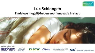 Luc Schlangen 
Eindeloze mogelijkheden voor innovatie in slaap 
MET DE STEUN VAN: 
 