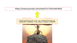IDENTIDAD VS AUTOESTIMA
https://www.youtube.com/watch?v=TtOvVxbVWc0
 