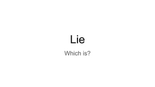 Lie
Which is?