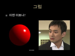    이젠 이쁘냐?




              …..
 