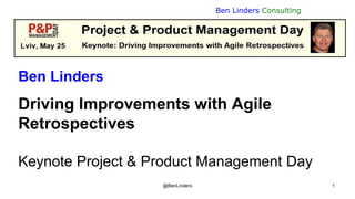 Ben Linders Consulting
@BenLinders 1
Ben Linders
Driving Improvements with Agile
Retrospectives
Keynote Project & Product Management Day
 