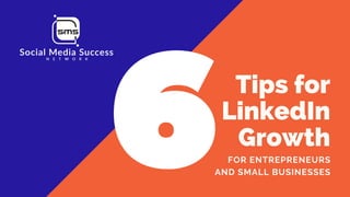 Tips for
LinkedIn
Growth
FOR ENTREPRENEURS
AND SMALL BUSINESSES
 