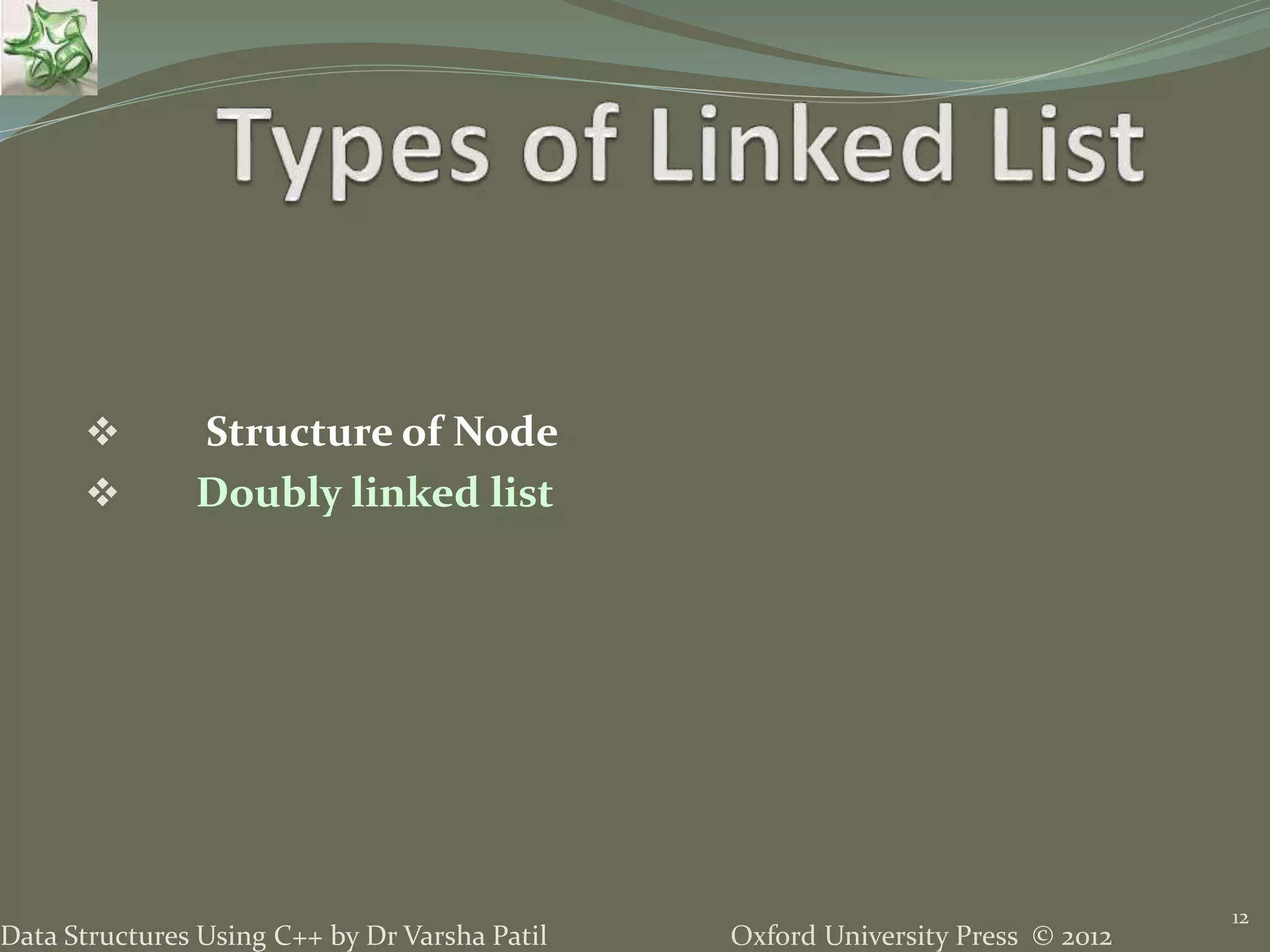 Oxford University Press © 2012Data Structures Using C++ by Dr Varsha Patil 12  Structure of Node  Doubly linked list 