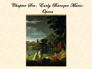 Chapter Six- Early Baroque Music:
Opera
 