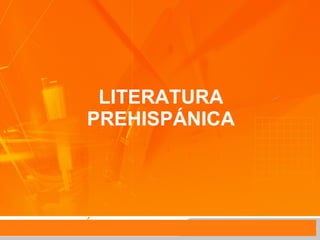 LITERATURA
PREHISPÁNICA
 