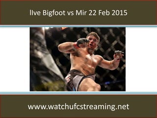 lIve Bigfoot vs Mir 22 Feb 2015
www.watchufcstreaming.net
 