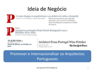 Ideia de Negócio




Promover e internacionalizar os Arquitectos
               Portugueses
               portuguesearchitect.blogspot.pt   3
 