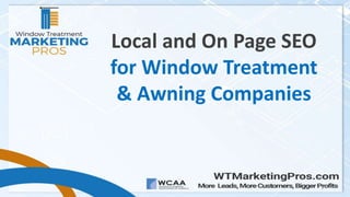 1
Local and On Page SEO
for Window Treatment
& Awning Companies
 