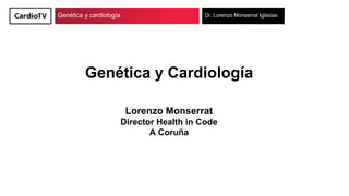 Genética y cardiología Dr. Lorenzo Monserrat Iglesias
Genética y Cardiología
Lorenzo Monserrat
Director Health in Code
A Coruña
 