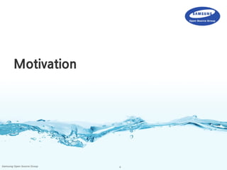 4Samsung Open Source Group
Motivation
 