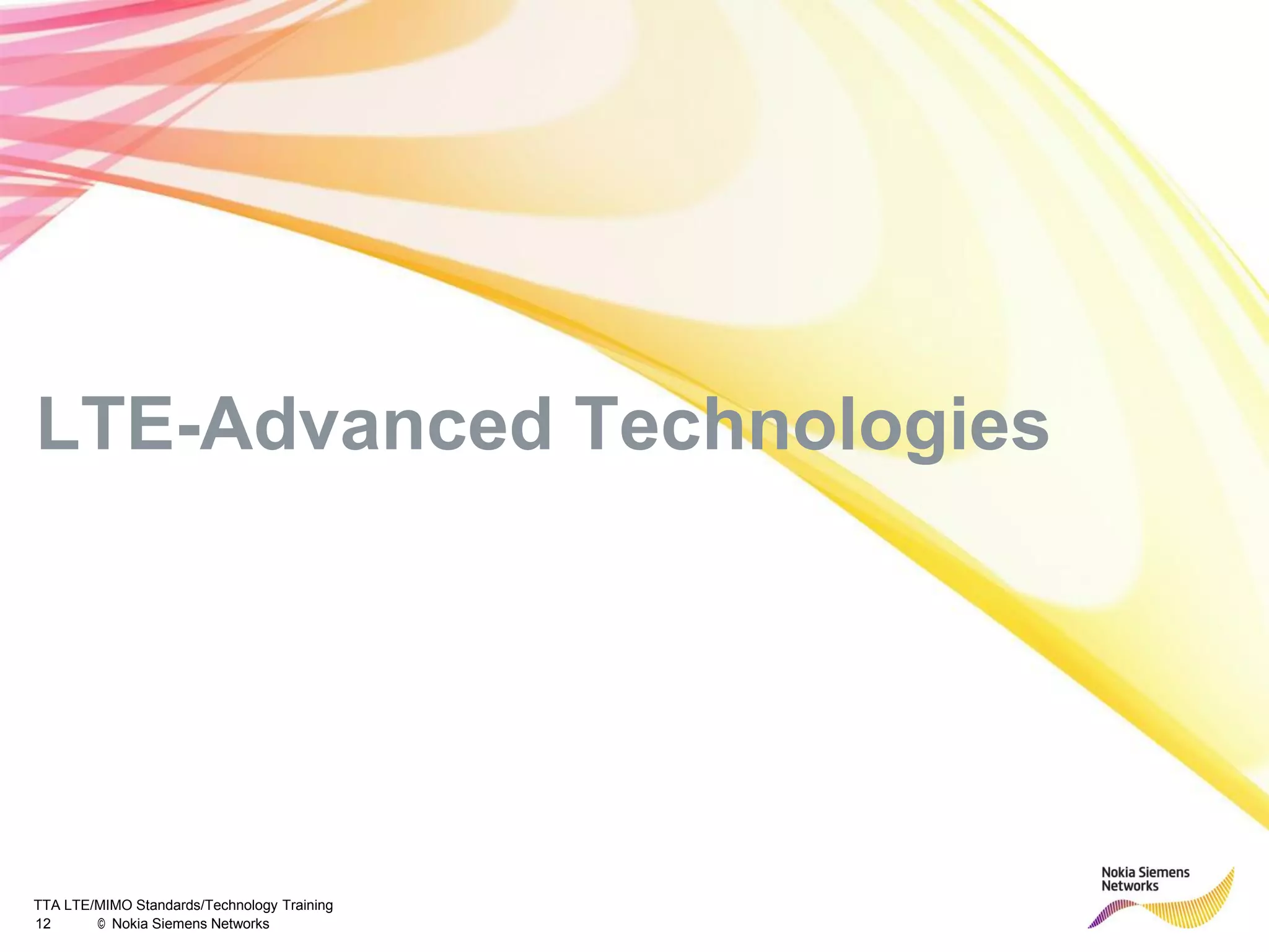 TTA LTE/MIMO Standards/Technology Training
12 © Nokia Siemens Networks
LTE-Advanced Technologies
 