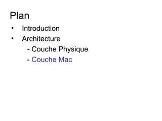 Plan
•   Introduction
•   Architecture
      - Couche Physique
      - Couche Mac
 