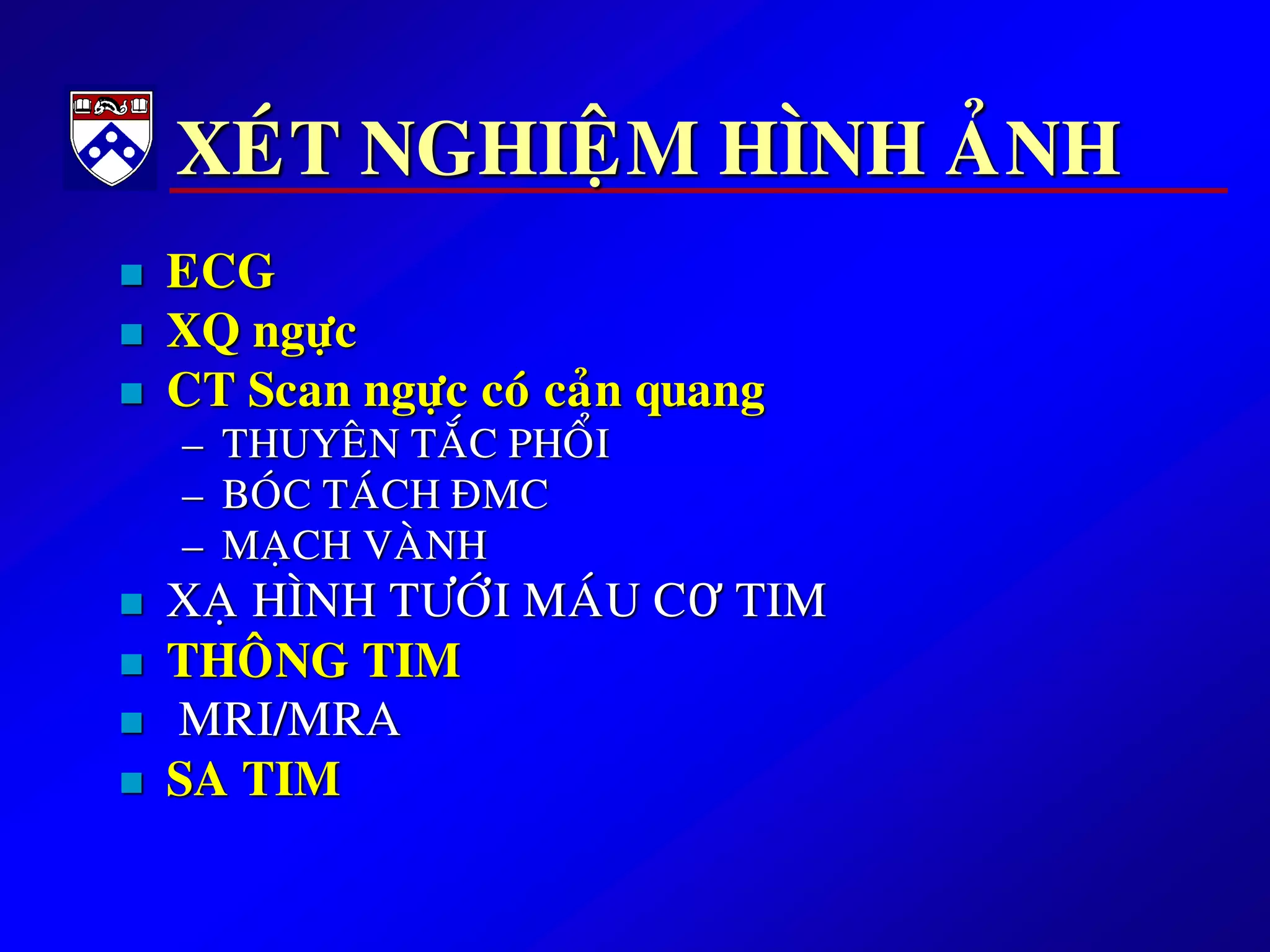 XEÙT NGHIEÄM HÌNH AÛNH
 ECG
 XQ ngöïc
 CT Scan ngöïc coù caûn quang
– THUYEÂN TAÉC PHOÅI
– BOÙC TAÙCH ÑMC
– MAÏCH VAØNH
 XAÏ HÌNH TÖÔÙI MAÙU CƠ TIM
 THOÂNG TIM
 MRI/MRA
 SA TIM
 