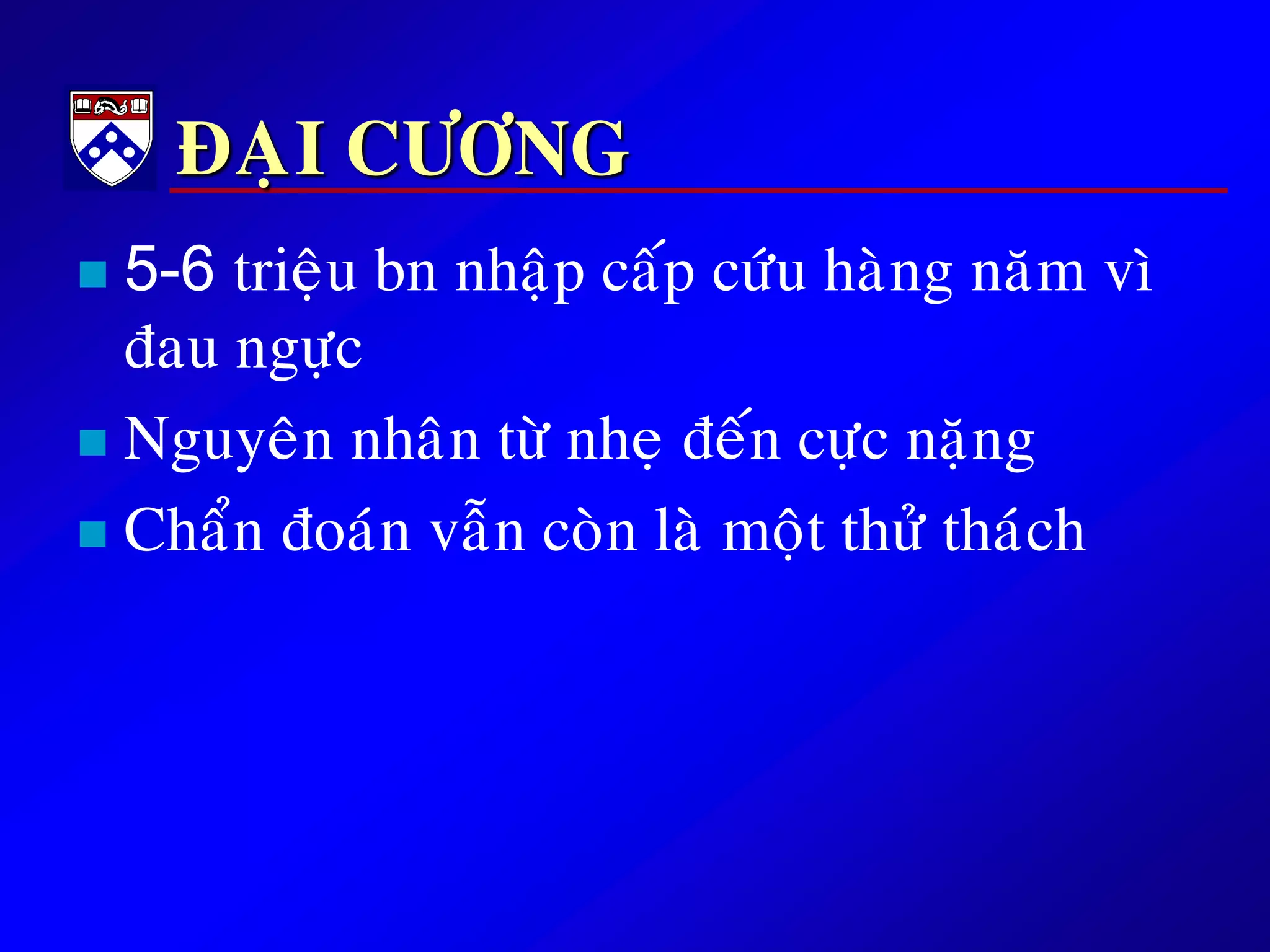 ÑAÏI CÖÔNG
 5-6 trieäu bn nhaäp caáp cöùu haøng naêm vì
ñau ngöïc
 Nguyeân nhaân töø nheï ñeán cöïc naëng
 Chaån ñoaùn vaãn coøn laø moät thöû thaùch
 