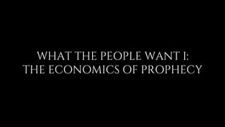 WHAT THE PEOPLE WANT I:
THE ECONOMICS OF PROPHECY
 