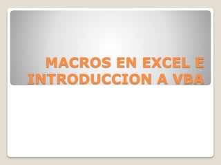 MACROS EN EXCEL E
INTRODUCCION A VBA
 