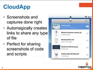 CloudApp
• Screenshots and
captures done right
• Automagically creates
links to share any type
of file
• Perfect for sharing
screenshots of code
and scripts
3