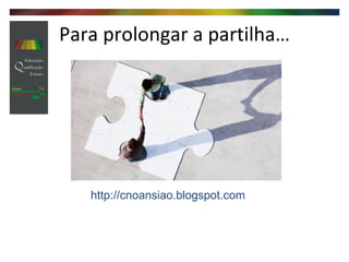 Para prolongar a partilha… http://cnoansiao.blogspot.com 
