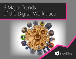 6 Major Trends
of the Digital Workplace
 