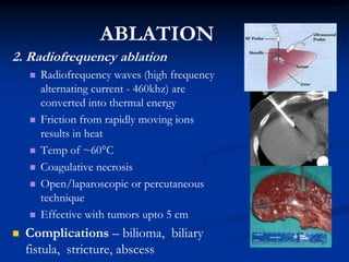 ABLATION
2. Radiofrequency ablation
       Radiofrequency waves (high frequency
        alternating current - 460khz) are...