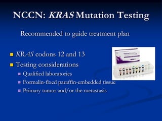 NCCN: KRAS Mutation Testing
     Recommended to guide treatment plan

   KRAS codons 12 and 13
   Testing considerations...